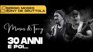 SERGIO MOSES & TONY DE GRUTTOLA “30 anni e poi…”